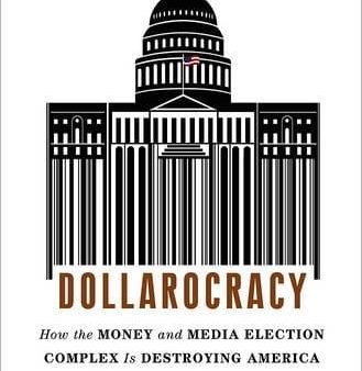 Dollarocracy: How The Money And Media Election Complex Is Destroying America Discount